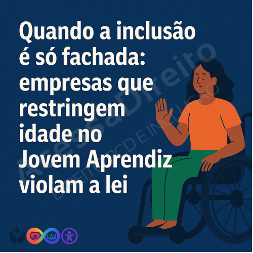Jovem Aprendiz PcD: é ilegal limitar idade de contratação! Entenda seus direitos
